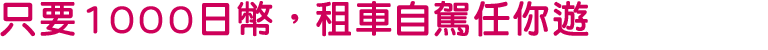 只要1000日幣，租車自駕任你遊