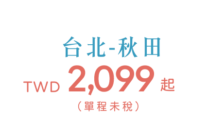 台北-秋田 TWD 2,099起(單稅未稅)